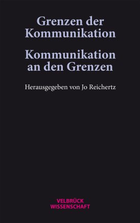 Grenzen der Kommunikation – Kommunikation an den Grenzen 