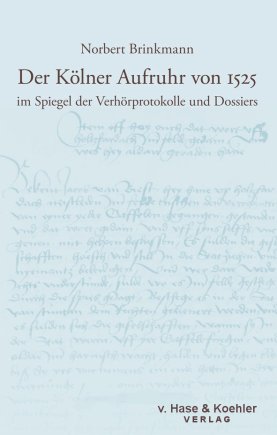 Der Kölner Aufruhr von 1525 im Spiegel der Verhörprotokolle und Dossiers 