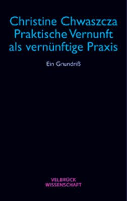 Praktische Vernunft als vernünftige Praxis 