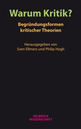 Warum Kritik? Begründungsformen kritischer Theorien 