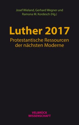 Luther 2017: Protestantische Ressourcen der nächsten Moderne 