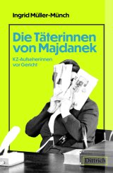 Ingrid Müller-Münch: Die Täterinnen von Majdanek 