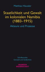 Matthias Häussler: Staatlichkeit und Gewalt im kolonialen Namibia (1883–1915) 