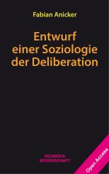 Fabian Anicker: Entwurf einer Soziologie der Deliberation 