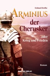 Eckhard Dreifke: Arminius der Cherusker oder Krieg und Frieden 
