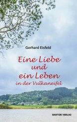 Gerhard Eisfeld: Eine Liebe und ein Leben in der Vulkaneifel 