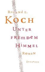 Roland E Koch: Unter fremdem Himmel 