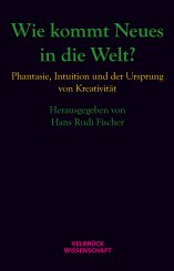 Hans Rudi Fischer: Wie kommt Neues in die Welt? 